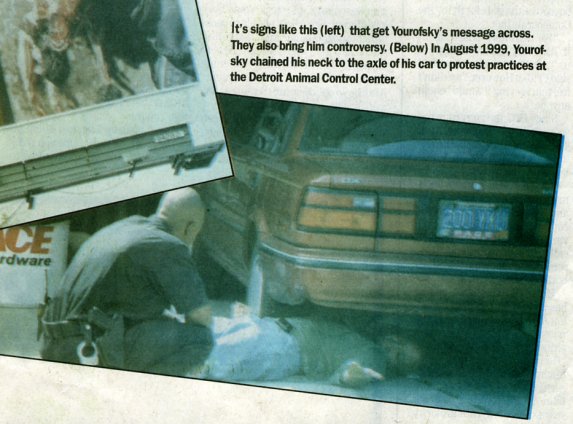 In August 1999, Yourofsky chained his neck to the axle of his car to protest practices at the Detroit Animal Control Center.